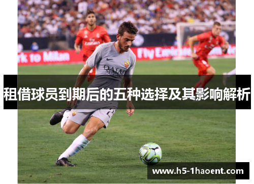 租借球员到期后的五种选择及其影响解析