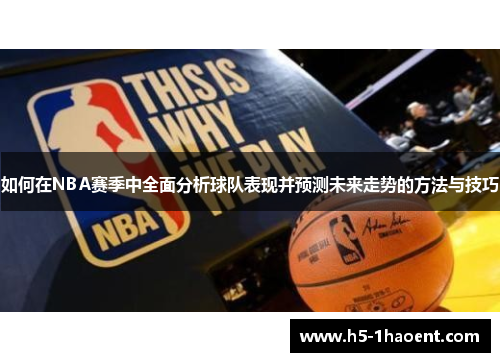 如何在NBA赛季中全面分析球队表现并预测未来走势的方法与技巧