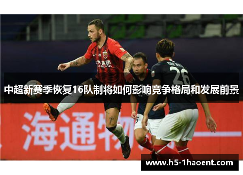 中超新赛季恢复16队制将如何影响竞争格局和发展前景