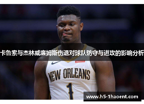 卡鲁索与杰林威廉姆斯伤退对球队防守与进攻的影响分析