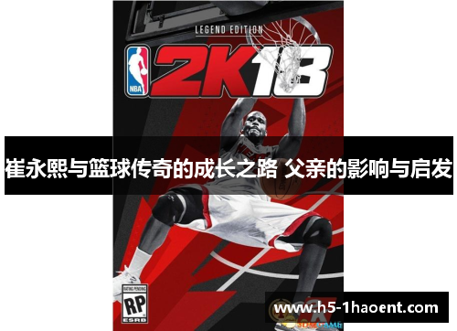 崔永熙与篮球传奇的成长之路 父亲的影响与启发