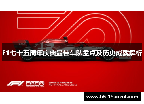 F1七十五周年庆典最佳车队盘点及历史成就解析