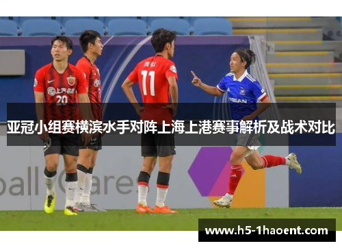 亚冠小组赛横滨水手对阵上海上港赛事解析及战术对比
