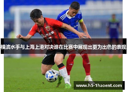 横滨水手与上海上港对决谁在比赛中展现出更为出色的表现