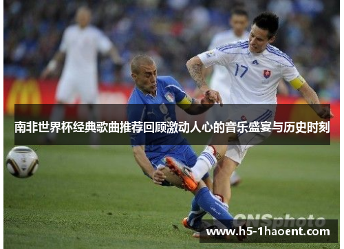 南非世界杯经典歌曲推荐回顾激动人心的音乐盛宴与历史时刻