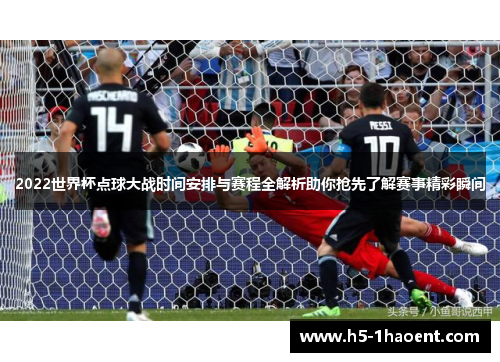 2022世界杯点球大战时间安排与赛程全解析助你抢先了解赛事精彩瞬间