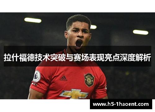 拉什福德技术突破与赛场表现亮点深度解析