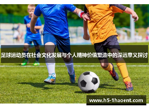 足球运动员在社会文化发展与个人精神价值塑造中的深远意义探讨