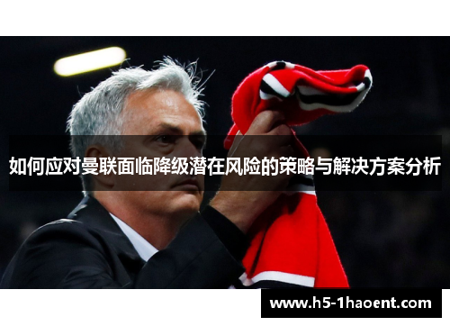 如何应对曼联面临降级潜在风险的策略与解决方案分析