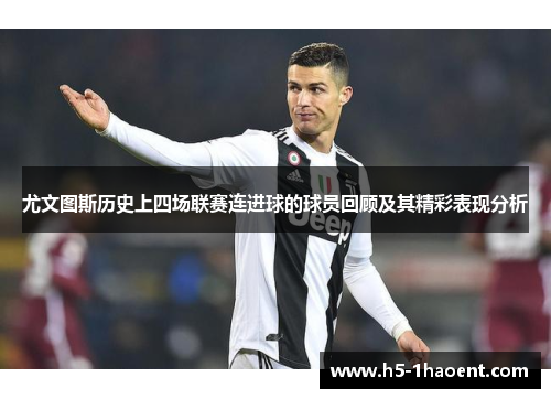 尤文图斯历史上四场联赛连进球的球员回顾及其精彩表现分析