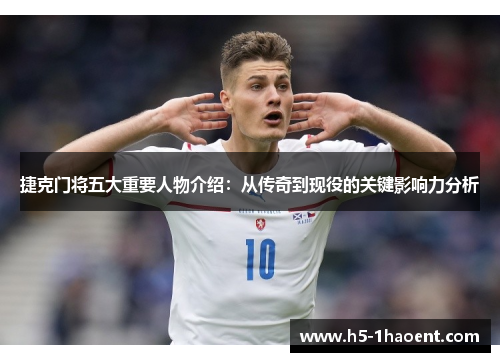 捷克门将五大重要人物介绍：从传奇到现役的关键影响力分析