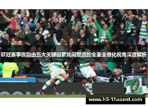 欧冠赛事级别由五大关键因素共同塑造的全面全景化视角深度解析 欧冠赛事级别由五大关键因素共同塑造的全面全景化视角深度解析