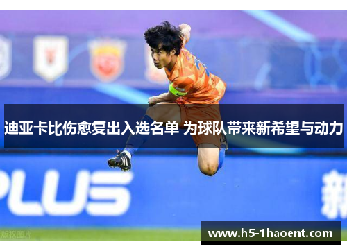 迪亚卡比伤愈复出入选名单 为球队带来新希望与动力