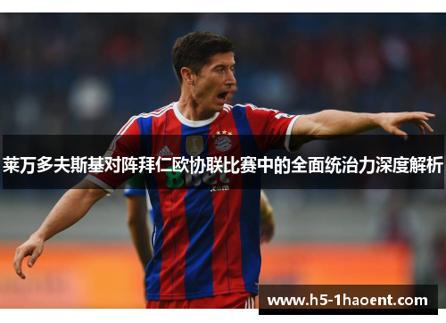 莱万多夫斯基对阵拜仁欧协联比赛中的全面统治力深度解析