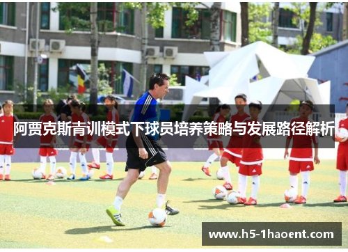 阿贾克斯青训模式下球员培养策略与发展路径解析
