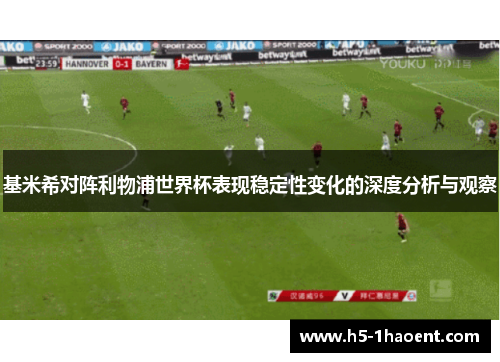 基米希对阵利物浦世界杯表现稳定性变化的深度分析与观察